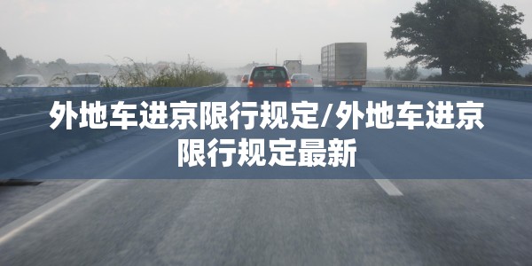 外地车进京限行规定/外地车进京限行规定最新