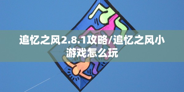 追忆之风2.8.1攻略/追忆之风小游戏怎么玩