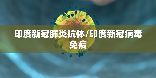 印度新冠肺炎抗体/印度新冠病毒免疫
