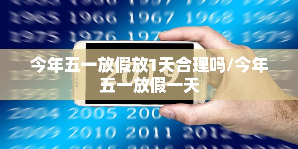 今年五一放假放1天合理吗/今年五一放假一天