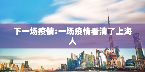 下一场疫情:一场疫情看清了上海人