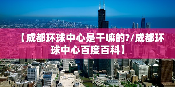 【成都环球中心是干嘛的?/成都环球中心百度百科】