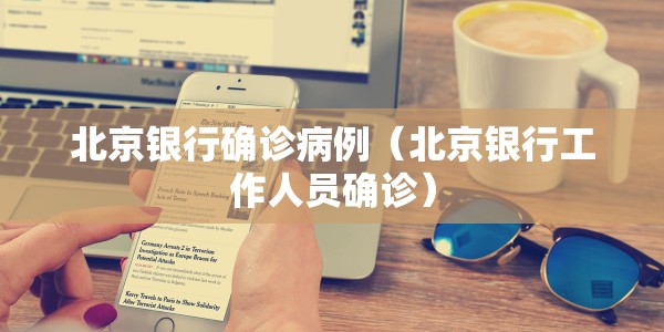 北京银行确诊病例（北京银行工作人员确诊）