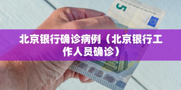 北京银行确诊病例（北京银行工作人员确诊）