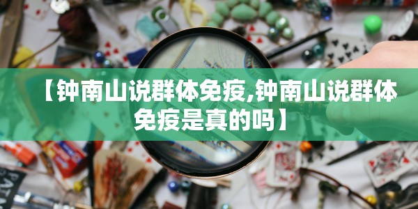 【钟南山说群体免疫,钟南山说群体免疫是真的吗】