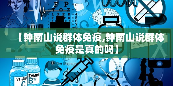 【钟南山说群体免疫,钟南山说群体免疫是真的吗】
