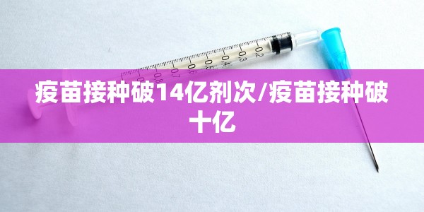 疫苗接种破14亿剂次/疫苗接种破十亿