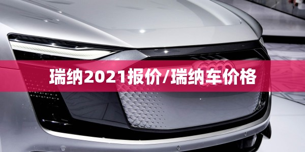 瑞纳2021报价/瑞纳车价格