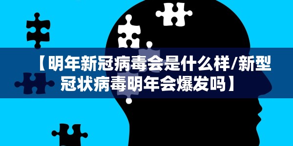 【明年新冠病毒会是什么样/新型冠状病毒明年会爆发吗】