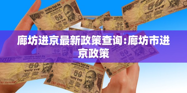 廊坊进京最新政策查询:廊坊市进京政策