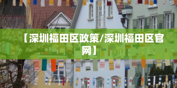 【深圳福田区政策/深圳福田区官网】