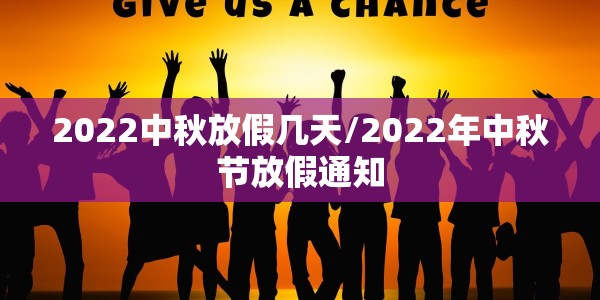 2022中秋放假几天/2022年中秋节放假通知