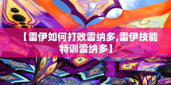 【雷伊如何打败雷纳多,雷伊技能特训雷纳多】