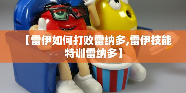 【雷伊如何打败雷纳多,雷伊技能特训雷纳多】