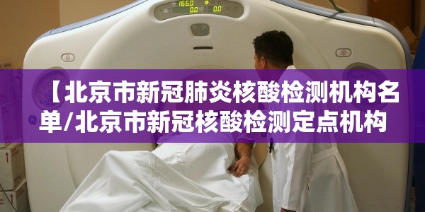 【北京市新冠肺炎核酸检测机构名单/北京市新冠核酸检测定点机构】