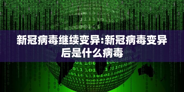 新冠病毒继续变异:新冠病毒变异后是什么病毒