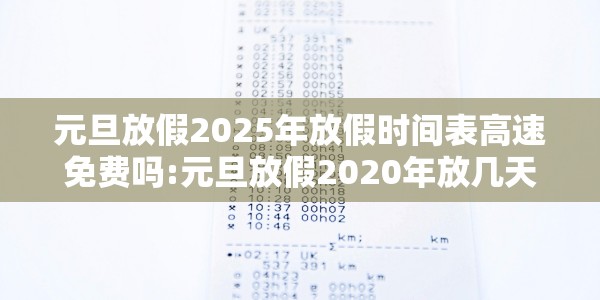 元旦放假2025年放假时间表高速免费吗:元旦放假2020年放几天高速收费吗?