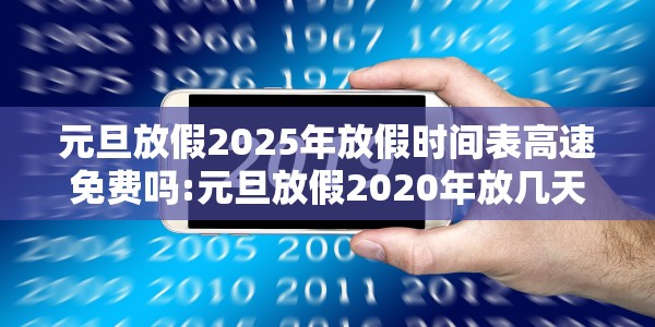 元旦放假2025年放假时间表高速免费吗:元旦放假2020年放几天高速收费吗?
