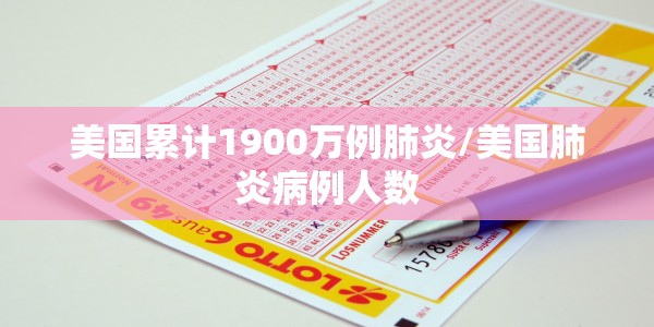 美国累计1900万例肺炎/美国肺炎病例人数