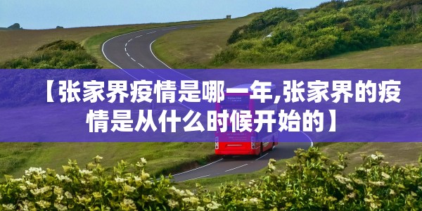 【张家界疫情是哪一年,张家界的疫情是从什么时候开始的】