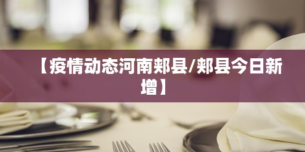 【疫情动态河南郏县/郏县今日新增】
