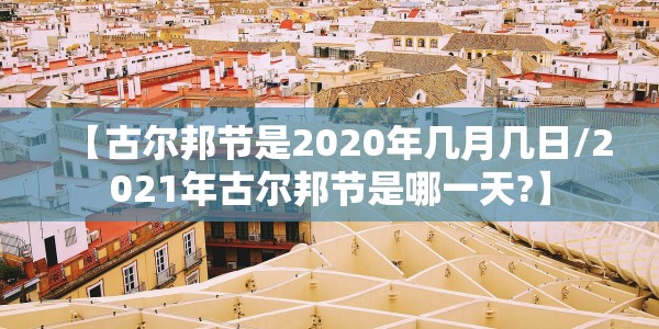 【古尔邦节是2020年几月几日/2021年古尔邦节是哪一天?】
