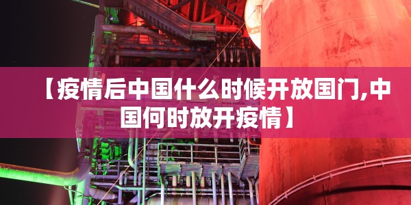 【疫情后中国什么时候开放国门,中国何时放开疫情】