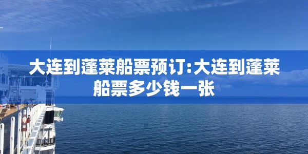 大连到蓬莱船票预订:大连到蓬莱船票多少钱一张