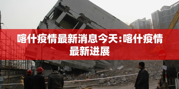 喀什疫情最新消息今天:喀什疫情最新进展