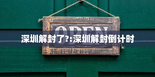 深圳解封了?:深圳解封倒计时