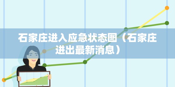 石家庄进入应急状态图（石家庄进出最新消息）