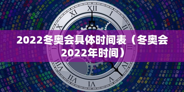 2022冬奥会具体时间表（冬奥会2022年时间）