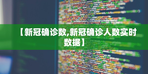 【新冠确诊数,新冠确诊人数实时数据】
