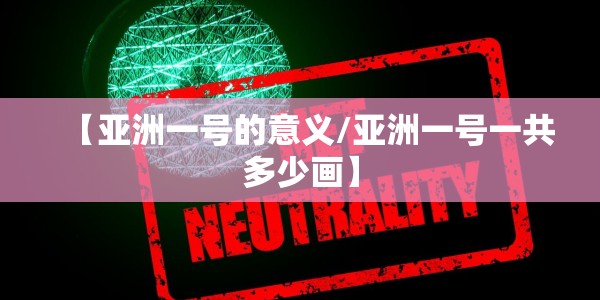 【亚洲一号的意义/亚洲一号一共多少画】
