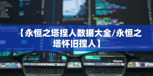 【永恒之塔捏人数据大全/永恒之塔怀旧捏人】