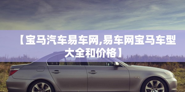 【宝马汽车易车网,易车网宝马车型大全和价格】
