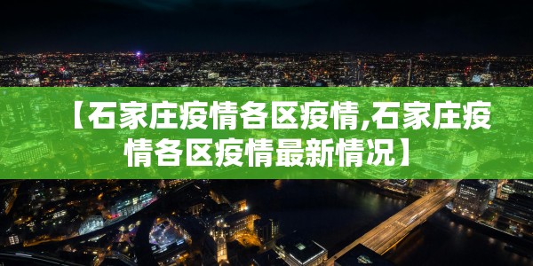 【石家庄疫情各区疫情,石家庄疫情各区疫情最新情况】