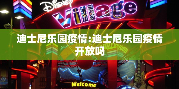 迪士尼乐园疫情:迪士尼乐园疫情开放吗