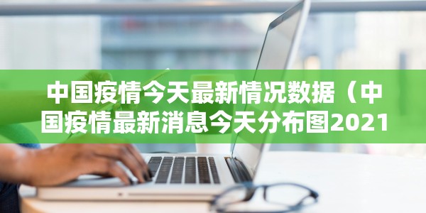 中国疫情今天最新情况数据（中国疫情最新消息今天分布图2021）