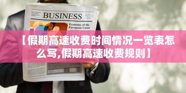 【假期高速收费时间情况一览表怎么写,假期高速收费规则】