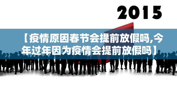 【疫情原因春节会提前放假吗,今年过年因为疫情会提前放假吗】