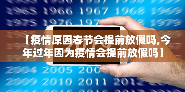 【疫情原因春节会提前放假吗,今年过年因为疫情会提前放假吗】