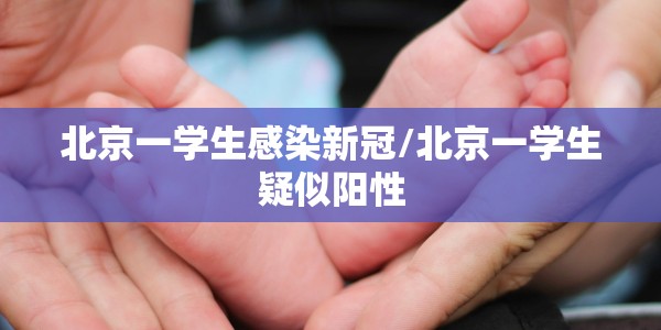 北京一学生感染新冠/北京一学生疑似阳性