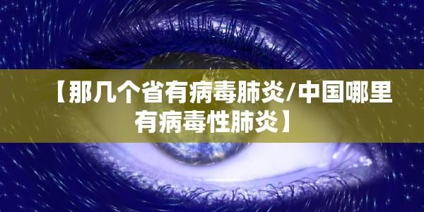 【那几个省有病毒肺炎/中国哪里有病毒性肺炎】