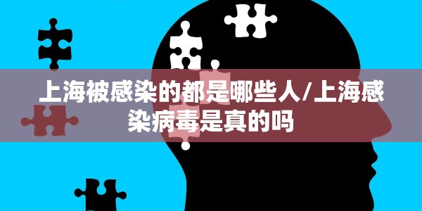 上海被感染的都是哪些人/上海感染病毒是真的吗