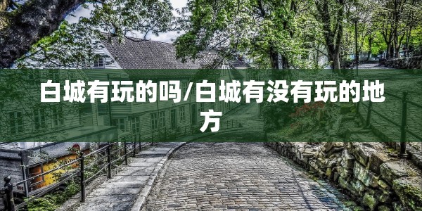 白城有玩的吗/白城有没有玩的地方