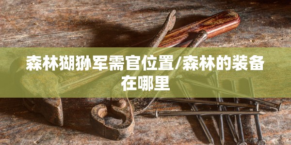 森林猢狲军需官位置/森林的装备在哪里