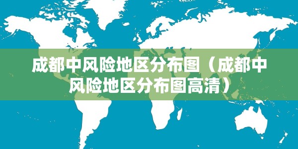成都中风险地区分布图（成都中风险地区分布图高清）
