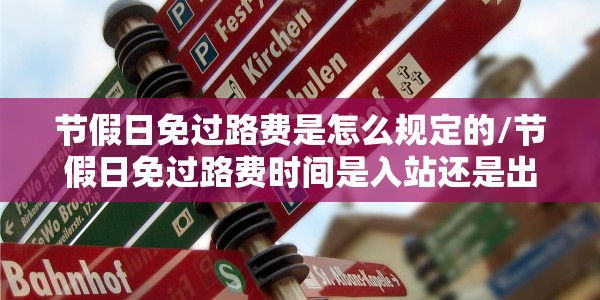 节假日免过路费是怎么规定的/节假日免过路费时间是入站还是出站