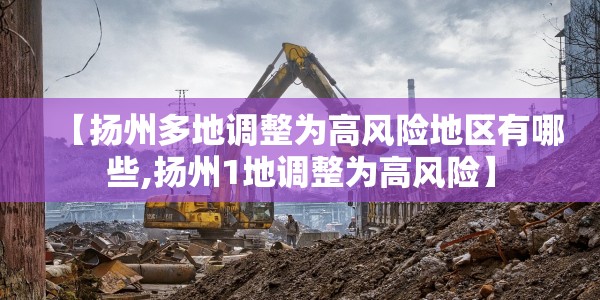 【扬州多地调整为高风险地区有哪些,扬州1地调整为高风险】